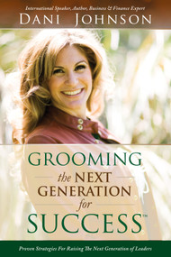 Grooming the Next Generation for Success (Proven Strategies for Raising the Next Generation of Leaders) by Dani Johnson, 9780768431551