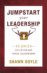 Jumpstart Your Leadership (10 Jolts To Leverage Your Leadership) by Shawn Doyle, 9781937879204