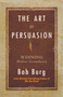 The Art of Persuasion (Winning Without Intimidation) by Bob Burg, 9780768413007