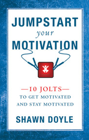 Jumpstart Your Motivation (10 Jolts to Get Motivated and Stay Motivated) by Shawn Doyle, 9780768413014