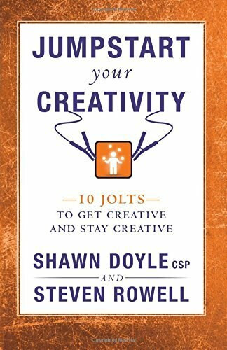 Jumpstart Your Creativity (10 Jolts To Get Creative And Stay Creative) by Shawn Doyle, Steven Rowell, 9781937879280