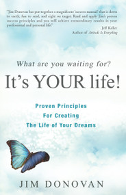 What Are You Waiting For? It's YOUR Life (Proven Principles for Creating the Life of Your Dreams) by Jim Donovan, 9781937879341