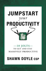 Jumpstart Your Productivity (10 Jolts to Get and Stay Massively Productive) by Shawn Doyle, 9781937879563