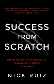 Success From Scratch (Mental Strategies for Success in a Survival of the Fittest Environment) by Nick Ruiz, 9781937879877
