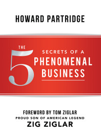 The 5 Secrets of a Phenomenal Business by Howard Partridge, Tom Ziglar, 9781937879860