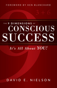 The 9 Dimensions of Conscious Success (It's All About YOU!) by David E. Nielson, Ken Blanchard, 9781640950030