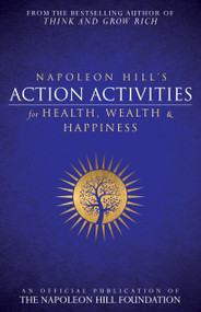 Napoleon Hill's Action Activities for Health, Wealth and Happiness (An Official Publication of The Napoleon Hill Foundation®) by Napoleon Hill, 9781937879785