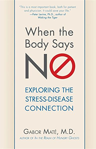 When the Body Says No (Exploring the Stress-Disease Connection) - 9781630262563 by Gabor Maté; M.D., 9781630262563