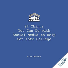 24 Things You Can Do with Social Media to Help Get Into College by Gina Carroll, 9781596527485