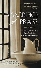 A Sacrifice of Praise (An Anthology of Christian Poetry in English from Caedmon to the Mid-Twentieth Century) by James H. Trott, Larry Woiwode, 9781630269975