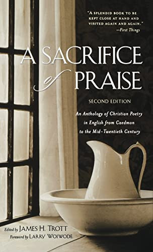 A Sacrifice of Praise (An Anthology of Christian Poetry in English from Caedmon to the Mid-Twentieth Century) by James H. Trott, Larry Woiwode, 9781630269975