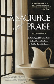 A Sacrifice of Praise (An Anthology of Christian Poetry in English from Caedmon to the Mid-Twentieth Century) - 9781630269968 by James H. Trott, Larry Woiwode, 9781630269968