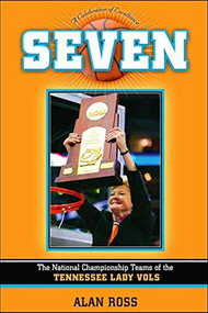 Seven (The National Championship Teams of the Tennessee Lady Vols) by Alan Ross, 9781581826258