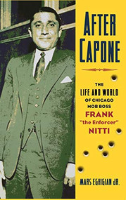 After Capone (The Life and World of Chicago Mob Boss Frank "The Enforcer" Nitti) by Mars Eghigian, 9781581824544