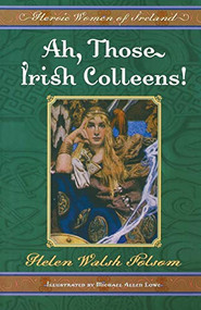 Ah, Those Irish Colleens! (Heroic Women of Ireland) by Helen Walsh Folsom, Michael Allen Lowe, 9781581823554