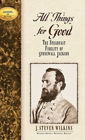 All Things for Good (The Steadfast Fidelity of Stonewall Jackson) by J. Steven Wilkins, 9781581822250