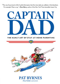 Captain Dad (The Manly Art Of Stay-At-Home Parenting) by Pat Byrnes, 9780762785209