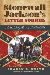 Stonewall Jackson's Little Sorrel (An Unlikely Hero of the Civil War) by Sharon B. Smith, 9781493019243