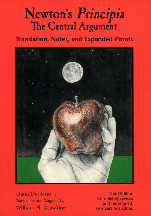 Newton's Principia, The Central Argument (Translation, Notes, Expanded Proofs) by Dana Densmore, William Donahue, 9781888009231