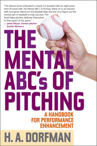 The Mental ABCs of Pitching (A Handbook for Performance Enhancement) by H.A. Dorfman, Rick Wolff, 9781630761844