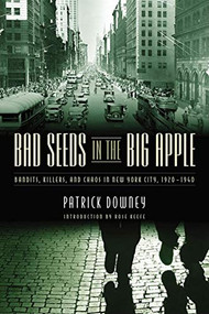 Bad Seeds in the Big Apple (Bandits, Killers, and Chaos in New York City, 1920-1940) by Patrick Downey, 9781581826463