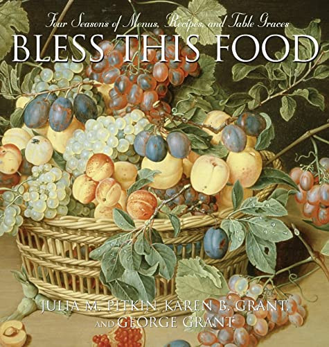 Bless This Food (Four Seasons of Menus, Recipes, and Table Graces) by Julia M. Pitkin, Karen B Grant, George E Grant, 9781888952056