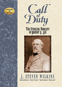 Call of Duty (The Sterling Nobility of Robert E. Lee) by J. Steven Wilkins, George E. Grant, George E Grant, 9781681620688