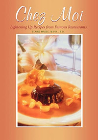 Chez Moi (Lightening Up Recipes from Famous Restaurants) by Elaine Magee, 9781581820416