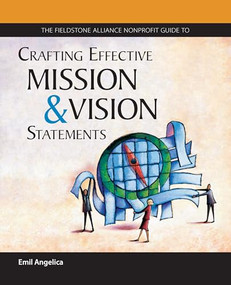 The Fieldstone Alliance Nonprofit Guide to Crafting Effective Mission and Vision Statements by Emil Angelica, 9780940069275