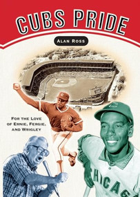 Cubs Pride (For the Love of Ernie, Fergie & Wrigley) by Alan Ross, 9781581824216