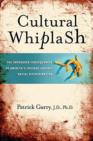 Cultural Whiplash (The Unforeseen Consequences of America's Crusade Against Racial Discrimination) by Patrick Garry, 9781581825695