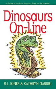 Dinosaurs On-Line (A Guide to the Best Dinosaur Sites on the Internet) by R.L. Jones, Kathryn Gabriel, 9781630263157