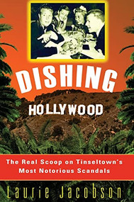 Dishing Hollywood (The Real Scoop on Tinseltown's Most Notorious Scandals) by Laurie Jacobson, 9781630263164