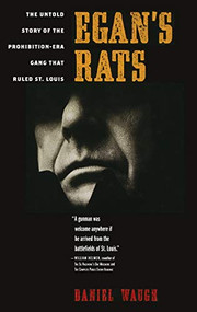 Egan's Rats (The Untold Story of the Prohibition-Era Gang That Ruled St. Louis) by Daniel Waugh, 9781581825756