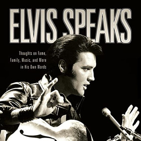 Elvis Speaks (Thoughts on Fame, Family, Music, and More in His Own Words) by Elizabeth McKeon, Linda Everett, 9781681624228