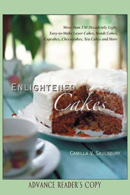 Enlightened Cakes (More Than 100 Decadently Light Layer Cakes, Bundt Cakes, Cupcakes, Cheesecakes, and More, All with Less Fat & Fewer Calories) by Camilla V. Saulsbury, 9781581826265