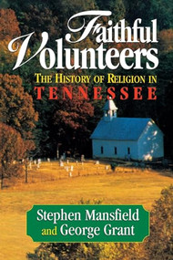 Faithful Volunteers (The History of Religion in Tennessee) by Stephen Mansfield, George E. Grant, 9781888952148