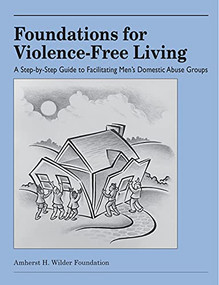 Foundations for Violence-Free Living (A Step-By-Step Guide to Facilitating Men's Domestic Abuse Groups) by David J. Mathews, Wilder Men's Domestic Abuse Program, 9780940069053