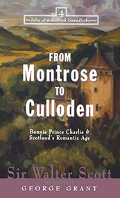 From Montrose to Culloden (Bonnie Prince Charlie and Scotland's Romantic Age) by Walter Scott, George Grant, 9781684421862