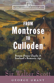 From Montrose to Culloden (Bonnie Prince Charlie and Scotland's Romantic Age) - 9781581821475 by Walter Scott, George Grant, 9781581821475
