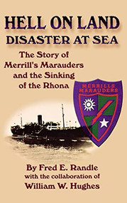 Hell on Land Disaster at Sea (The Story of Merrill's Marauders and the Sinking of the Rhona) by Fred E. Randle, William W. Hughes, 9781563117763