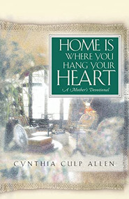 Home Is Where You Hang Your Heart (A Mother's Devotional) by Cynthia C. Allen, 9781581822854