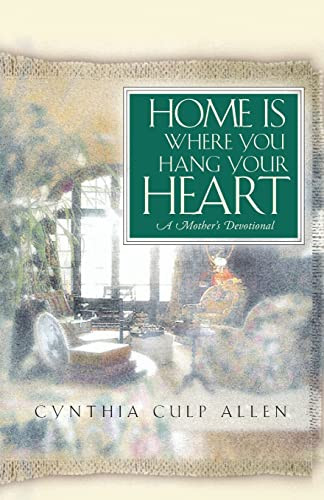 Home Is Where You Hang Your Heart (A Mother's Devotional) by Cynthia C. Allen, 9781581822854