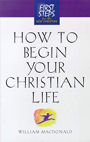How to Begin Your Christian Life (First Steps for the New Christian) by Moody Press, William MacDonald, 9781581822830
