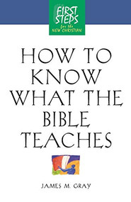 How to Know What the Bible Teaches (First Steps for the New Christian) by Moody Press, James Gray, 9781581822816