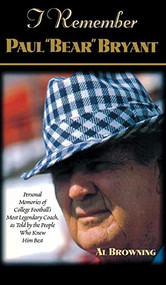 I Remember Paul "Bear" Bryant (Personal Memoires of College Football's Most Legendary Coach, as Told by the People Who Knew Him Best) by Al Browning, 9781581821598