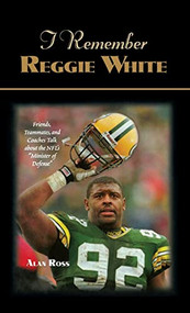 I Remember Reggie White (Friends, Teammates, and Coaches Talk about the NFL's "Minister of Defense") by Alan Ross, 9781684421749