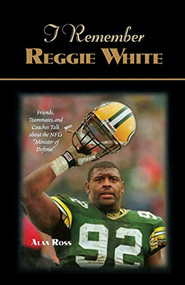I Remember Reggie White (Friends, Teammates, and Coaches Talk about the NFL's "Minister of Defense") - 9781684421732 by Alan Ross, 9781684421732