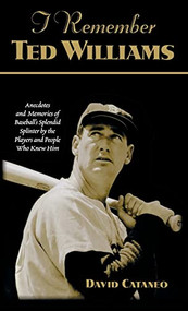 I Remember Ted Williams (Anecdotes and Memories of Baseball's Splendid Splinter by the Players and People Who Knew Him) by David Cataneo, 9781581822496