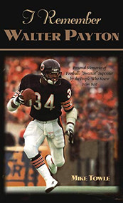 I Remember Walter Payton (Personal Memories of Football's Sweetest"" Superstar by the People Who Knew Him Best"") by Mike Towle, 9781581821352
